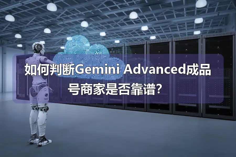 如何判断Gemini Advanced成品号商家是否靠谱？